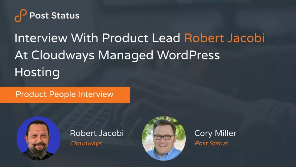 Interview with Product Lead Robert Jacobi at Cloudways Managed WordPress Hosting— Post Status Draft 131
